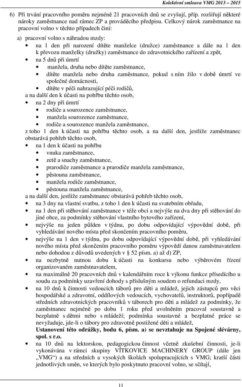 (družky) zaměstnance do zdravotnického zařízení a zpět, na 5 dnů při úmrtí manžela, druha nebo dítěte zaměstnance, dítěte manžela nebo druha zaměstnance, pokud s ním žilo v době úmrtí ve společné