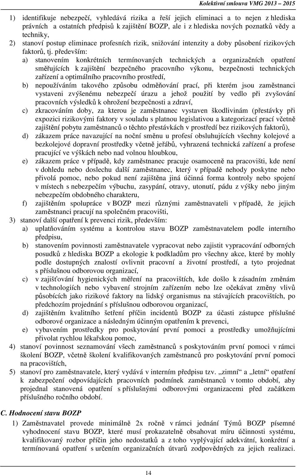 především: a) stanovením konkrétních termínovaných technických a organizačních opatření směřujících k zajištění bezpečného pracovního výkonu, bezpečnosti technických zařízení a optimálního pracovního
