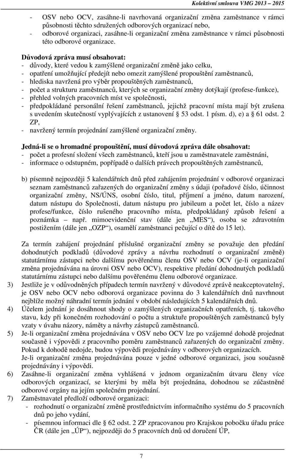 Důvodová zpráva musí obsahovat: - důvody, které vedou k zamýšlené organizační změně jako celku, - opatření umožňující předejít nebo omezit zamýšlené propouštění zaměstnanců, - hlediska navržená pro