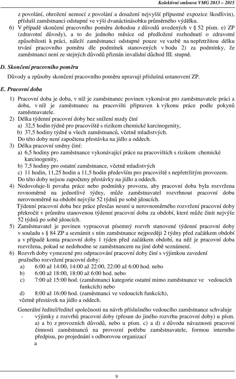e) ZP (zdravotní důvody), a to do jednoho měsíce od předložení rozhodnutí o zdravotní způsobilosti k práci, náleží zaměstnanci odstupné pouze ve vazbě na nepřetržitou délku trvání pracovního poměru