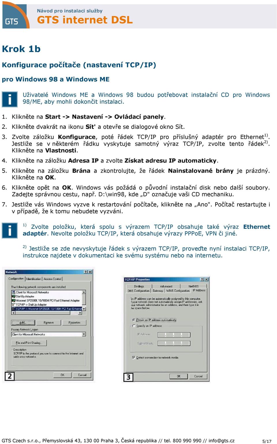 Jestliže se v některém řádku vyskytuje samotný výraz TCP/IP, zvolte tento řádek 2). Klikněte na Vlastnosti. 4. Klikněte na záložku Adresa IP a zvolte Získat adresu IP automaticky. 5.