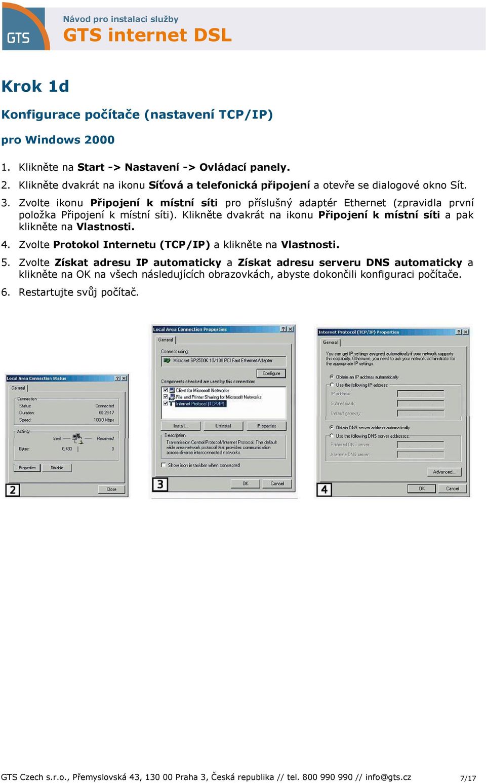 Klikněte dvakrát na ikonu Připojení k místní síti a pak klikněte na Vlastnosti. 4. Zvolte Protokol Internetu (TCP/IP) a klikněte na Vlastnosti. 5.