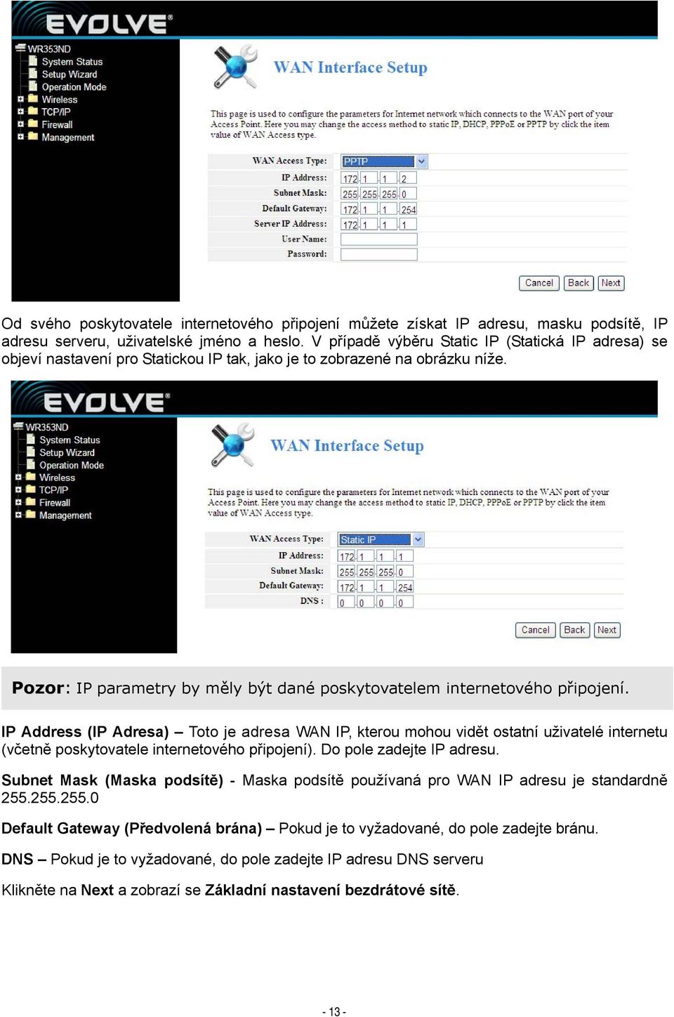 Pozor: IP parametry by měly být dané poskytovatelem internetového připojení.