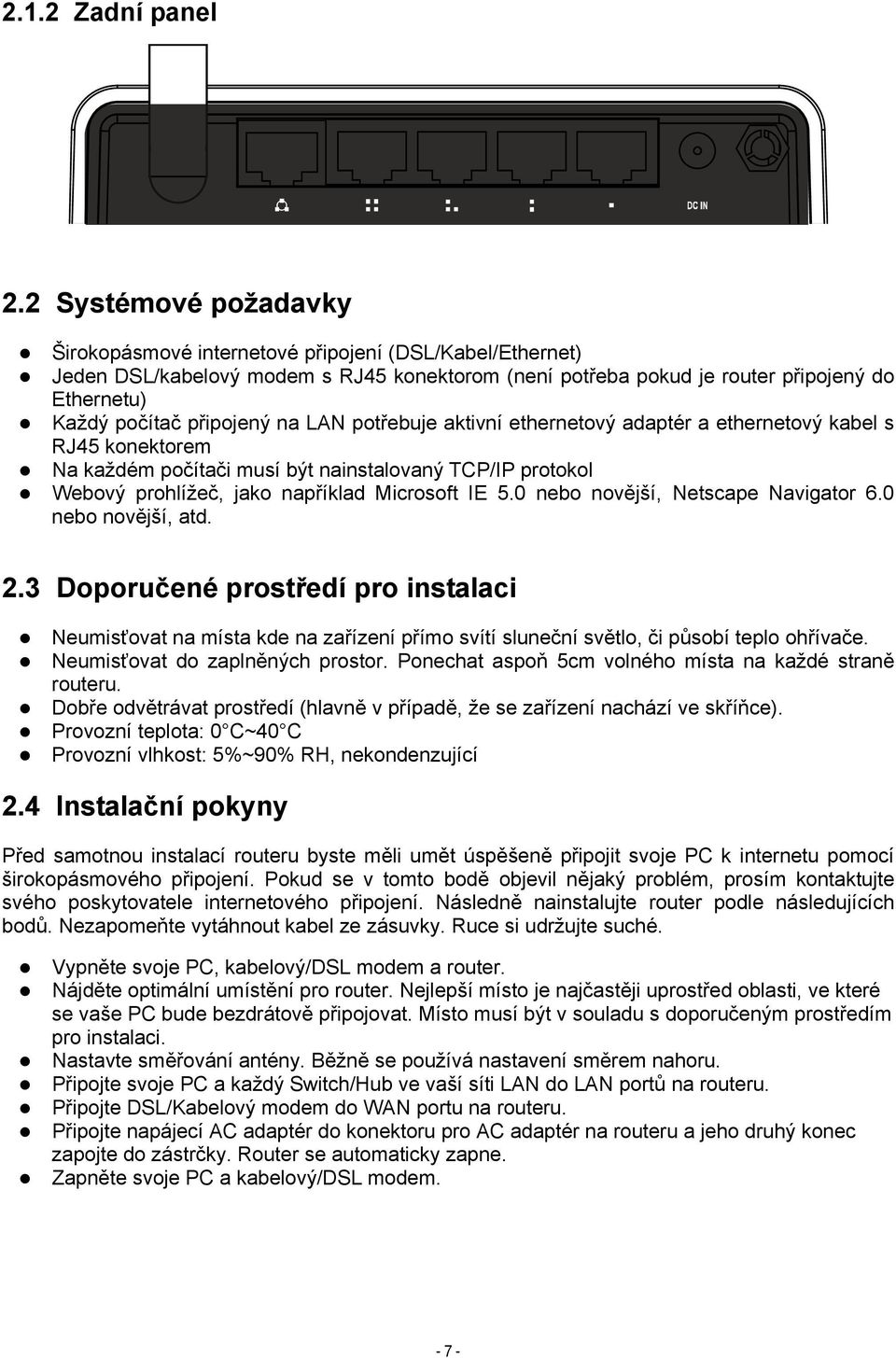 na LAN potřebuje aktivní ethernetový adaptér a ethernetový kabel s RJ45 konektorem Na každém počítači musí být nainstalovaný TCP/IP protokol Webový prohlížeč, jako například Microsoft IE 5.