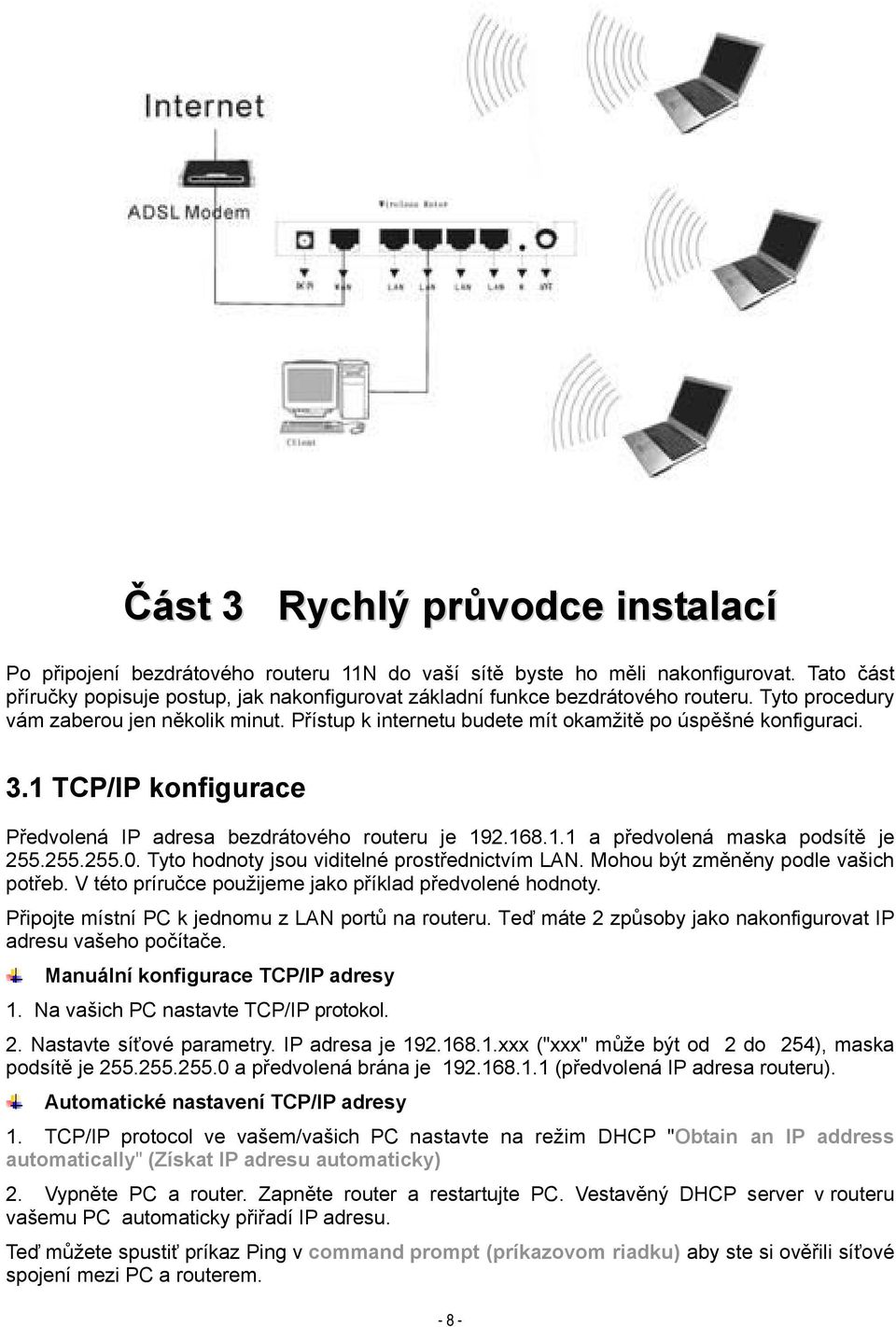 Přístup k internetu budete mít okamžitě po úspěšné konfiguraci. 3.1 TCP/IP konfigurace Předvolená IP adresa bezdrátového routeru je 192.168.1.1 a předvolená maska podsítě je 255.255.255.0.