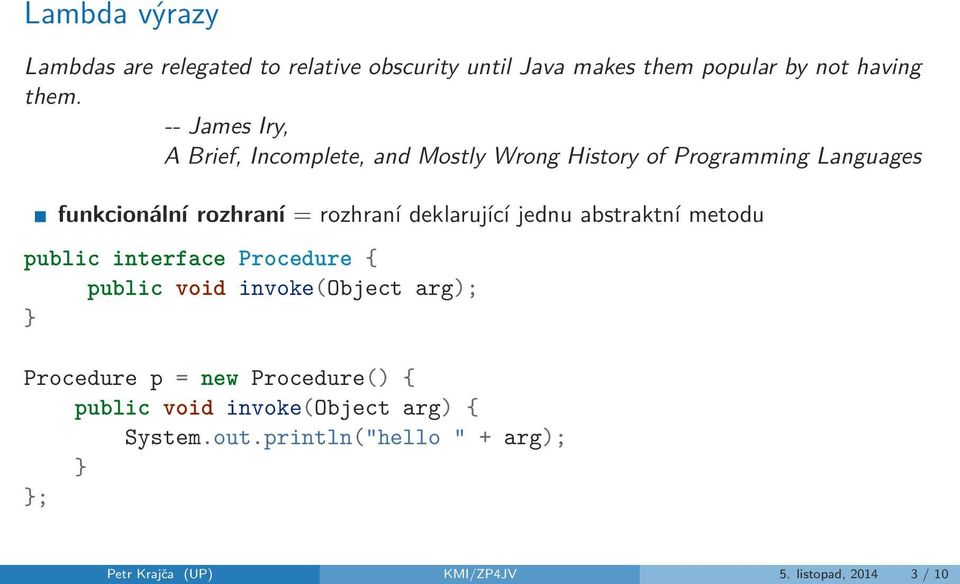 deklarující jednu abstraktní metodu public interface Procedure { public void invoke(object arg); Procedure p = new