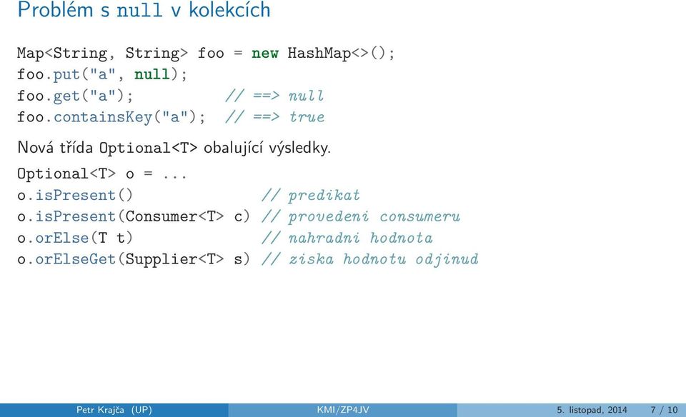 Optional<T> o =... o.ispresent() // predikat o.ispresent(consumer<t> c) // provedeni consumeru o.