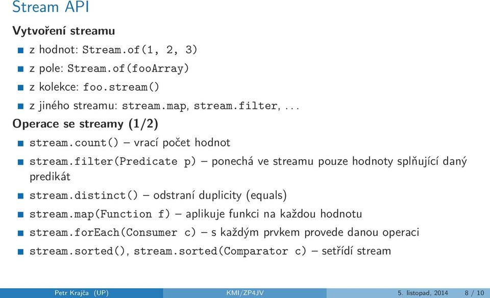 filter(predicate p) ponechá ve streamu pouze hodnoty splňující daný predikát stream.distinct() odstraní duplicity (equals) stream.