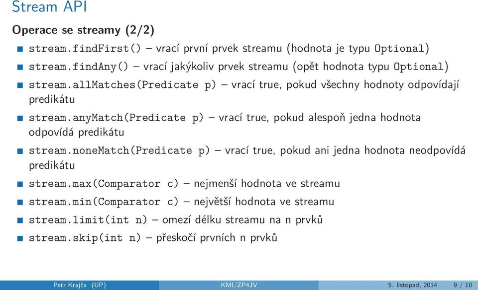 anymatch(predicate p) vrací true, pokud alespoň jedna hodnota odpovídá predikátu stream.nonematch(predicate p) vrací true, pokud ani jedna hodnota neodpovídá predikátu stream.