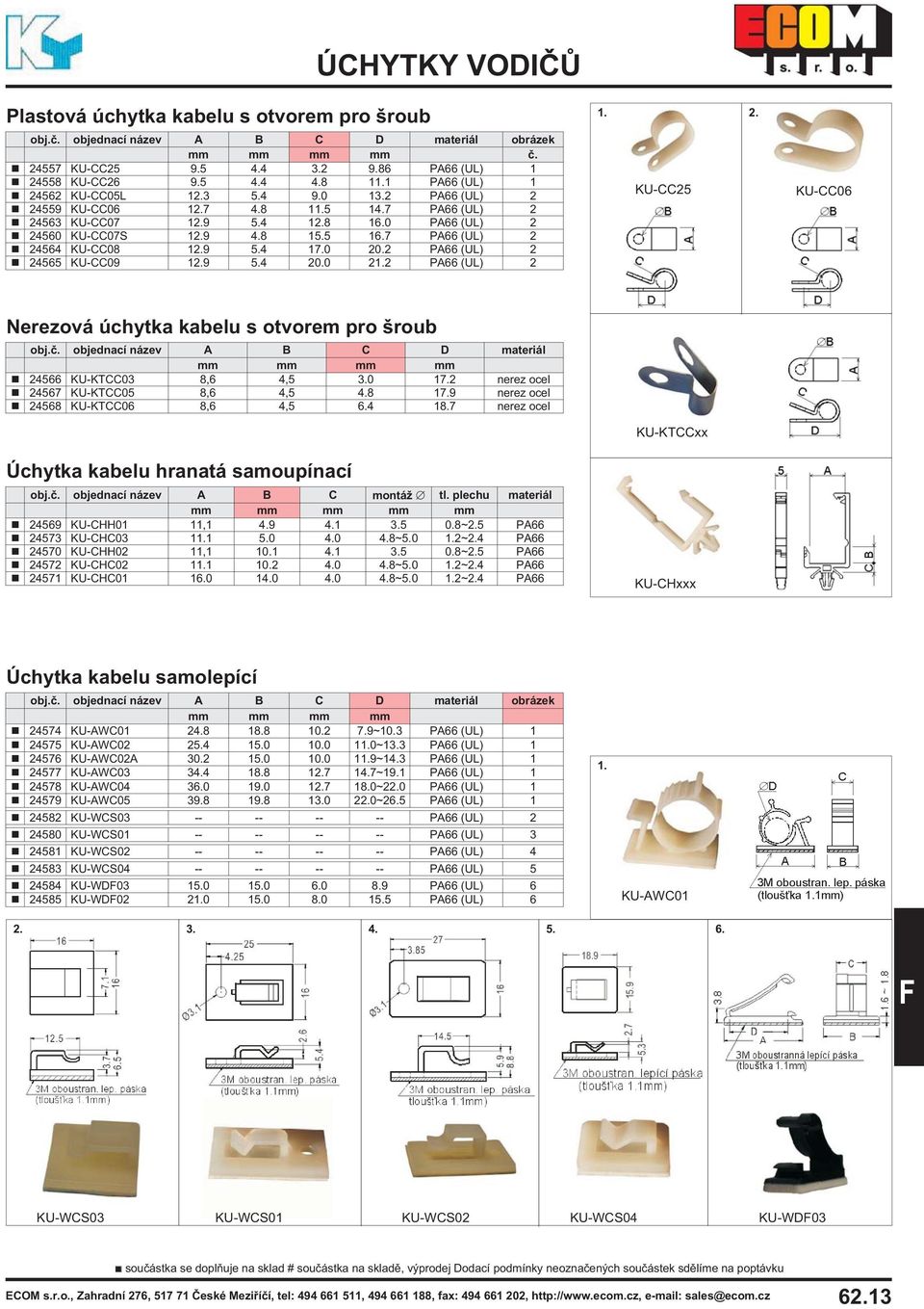 2 PA66 (UL) 2 24565 KU-CC09 19 5.4 20.0 22 PA66 (UL) 2 KU-CC25 KU-CC06 Nerezová úchytka kabelu s otvorem pro šroub A B C D materiál 24566 KU-KTCC03 8,6 4,5 0 17.2 nerez ocel 24567 KU-KTCC05 8,6 4,5 4.