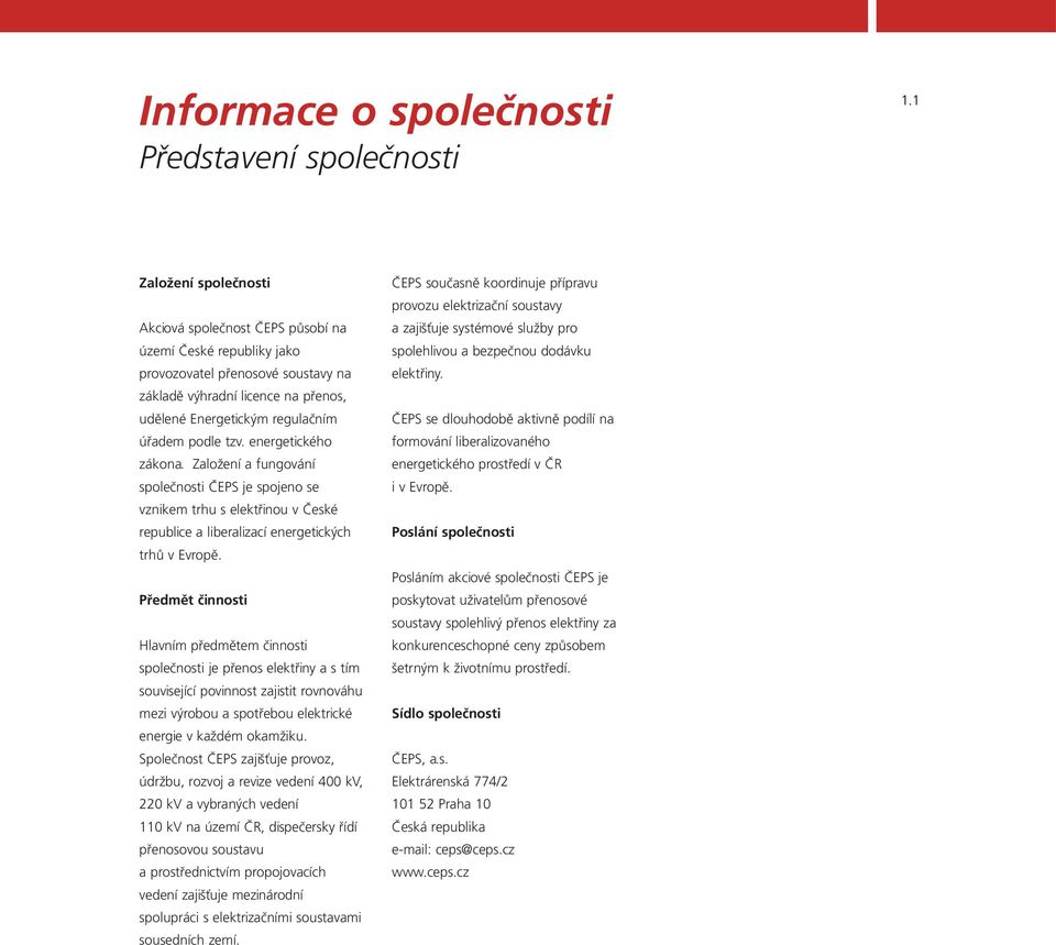 tzv. energetického zákona. Založení a fungování společnosti ČEPS je spojeno se vznikem trhu s elektřinou v České republice a liberalizací energetických trhů v Evropě.