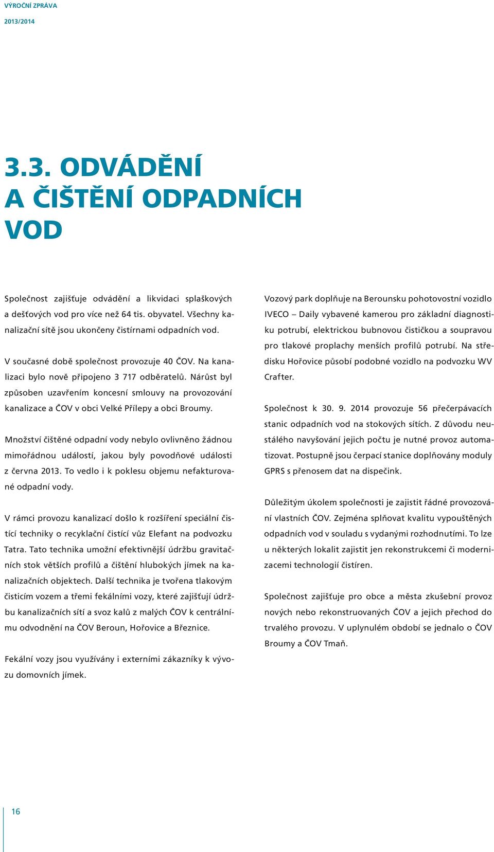 Nárůst byl způsoben uzavřením koncesní smlouvy na provozování kanalizace a ČOV v obci Velké Přílepy a obci Broumy.