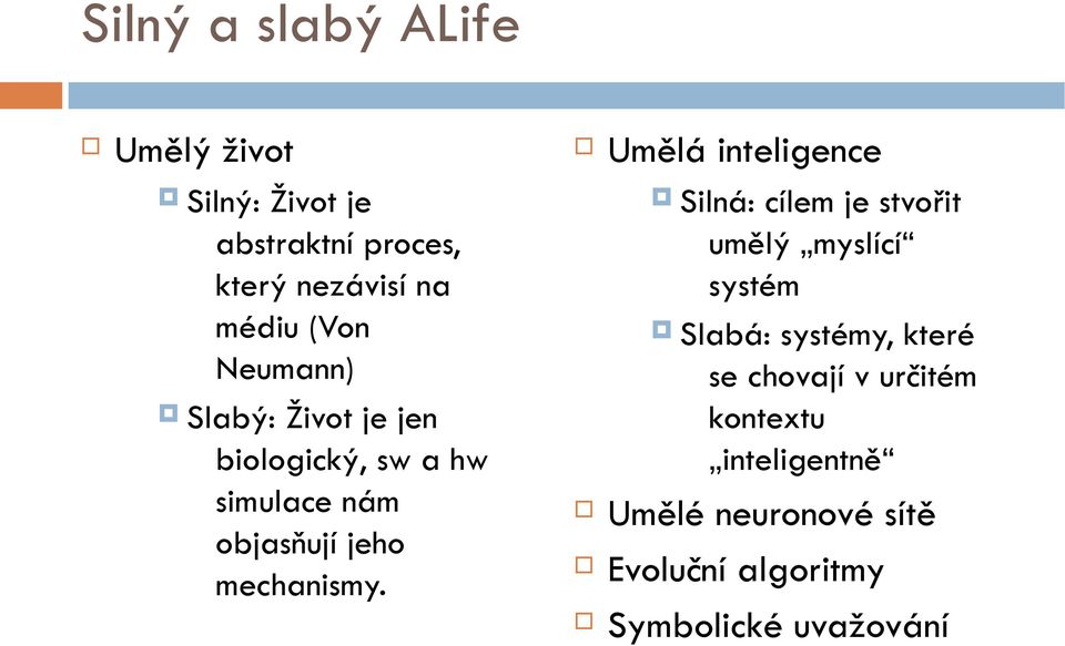 Silný: Umělá inteligence Silná: cílem je stvořit umělý myslící systém Slabá: systémy, které