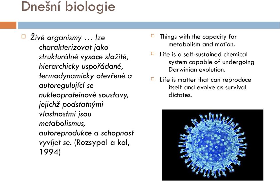 schopnost vyvíjet se. (Rozsypal a kol, 1994) Things with the capacity for metabolism and motion.