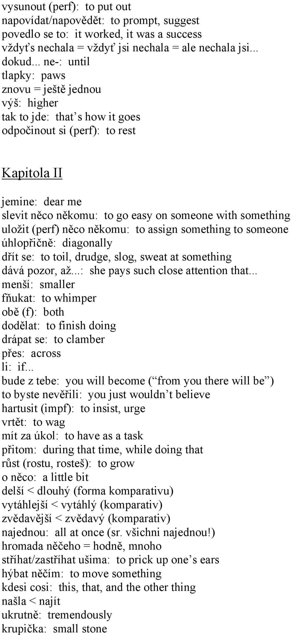 something uložit (perf) něco někomu: to assign something to someone úhlopřičně: diagonally dřít se: to toil, drudge, slog, sweat at something dává pozor, až...: she pays such close attention that.
