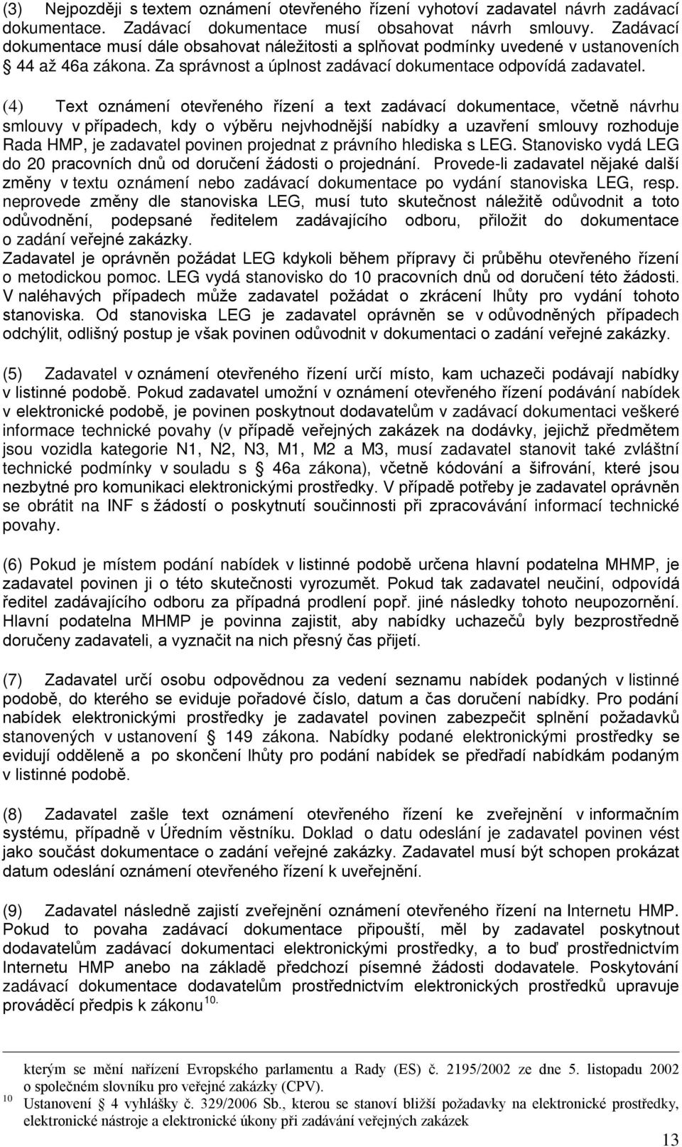 (4) Text oznámení otevřeného řízení a text zadávací dokumentace, včetně návrhu smlouvy v případech, kdy o výběru nejvhodnější nabídky a uzavření smlouvy rozhoduje Rada HMP, je zadavatel povinen