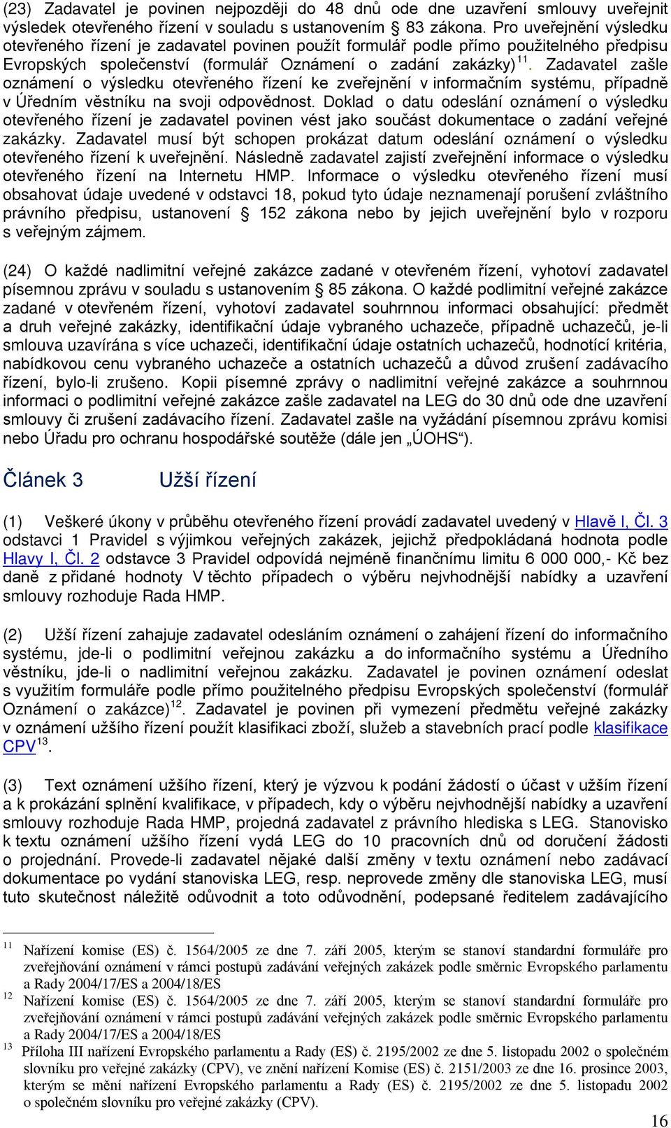 Zadavatel zašle oznámení o výsledku otevřeného řízení ke zveřejnění v informačním systému, případně v Úředním věstníku na svoji odpovědnost.