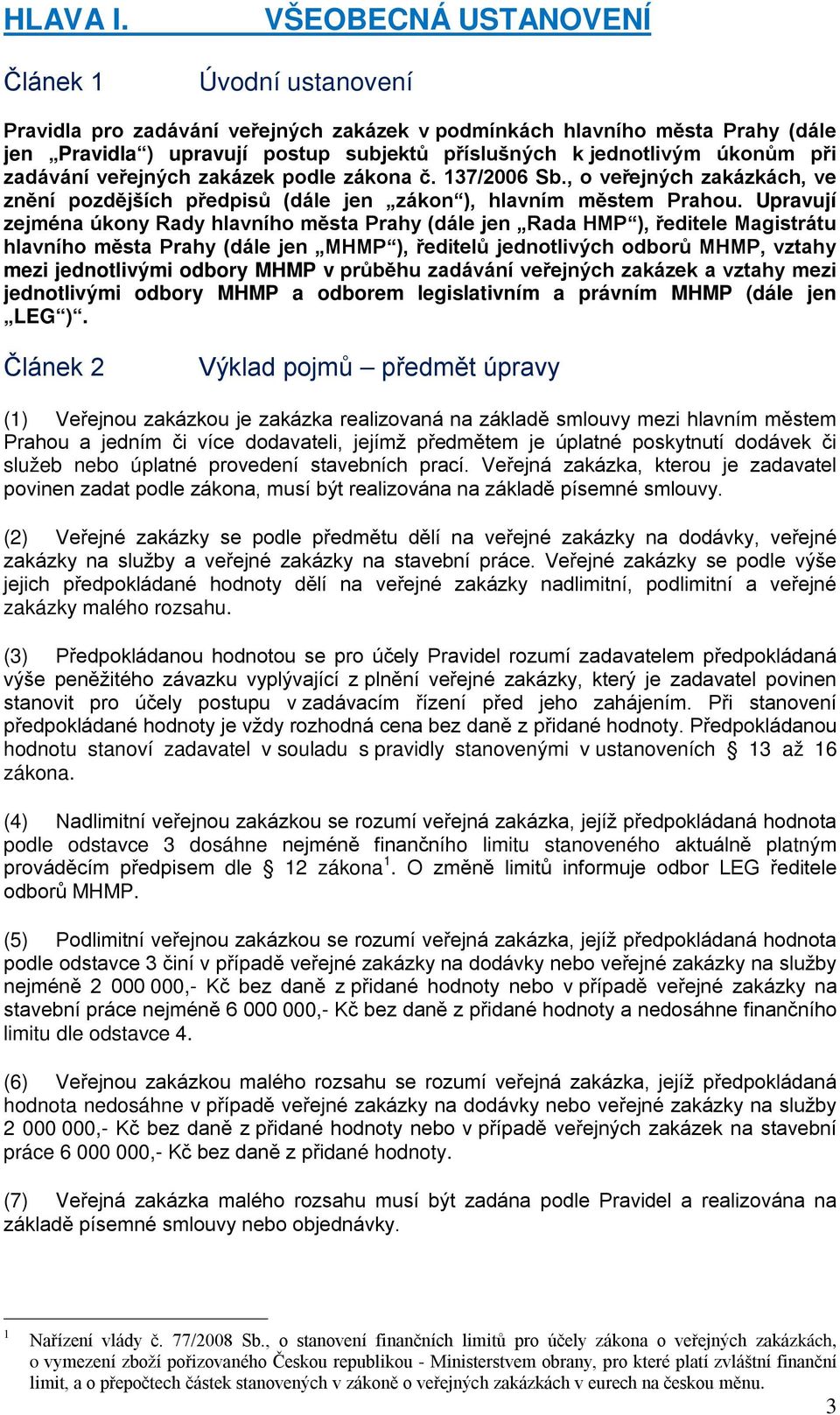 úkonům při zadávání veřejných zakázek podle zákona č. 137/2006 Sb., o veřejných zakázkách, ve znění pozdějších předpisů (dále jen zákon ), hlavním městem Prahou.