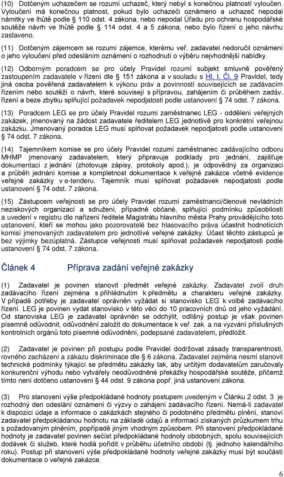 (11) Dotčeným zájemcem se rozumí zájemce, kterému veř. zadavatel nedoručil oznámení o jeho vyloučení před odesláním oznámení o rozhodnutí o výběru nejvhodnější nabídky.