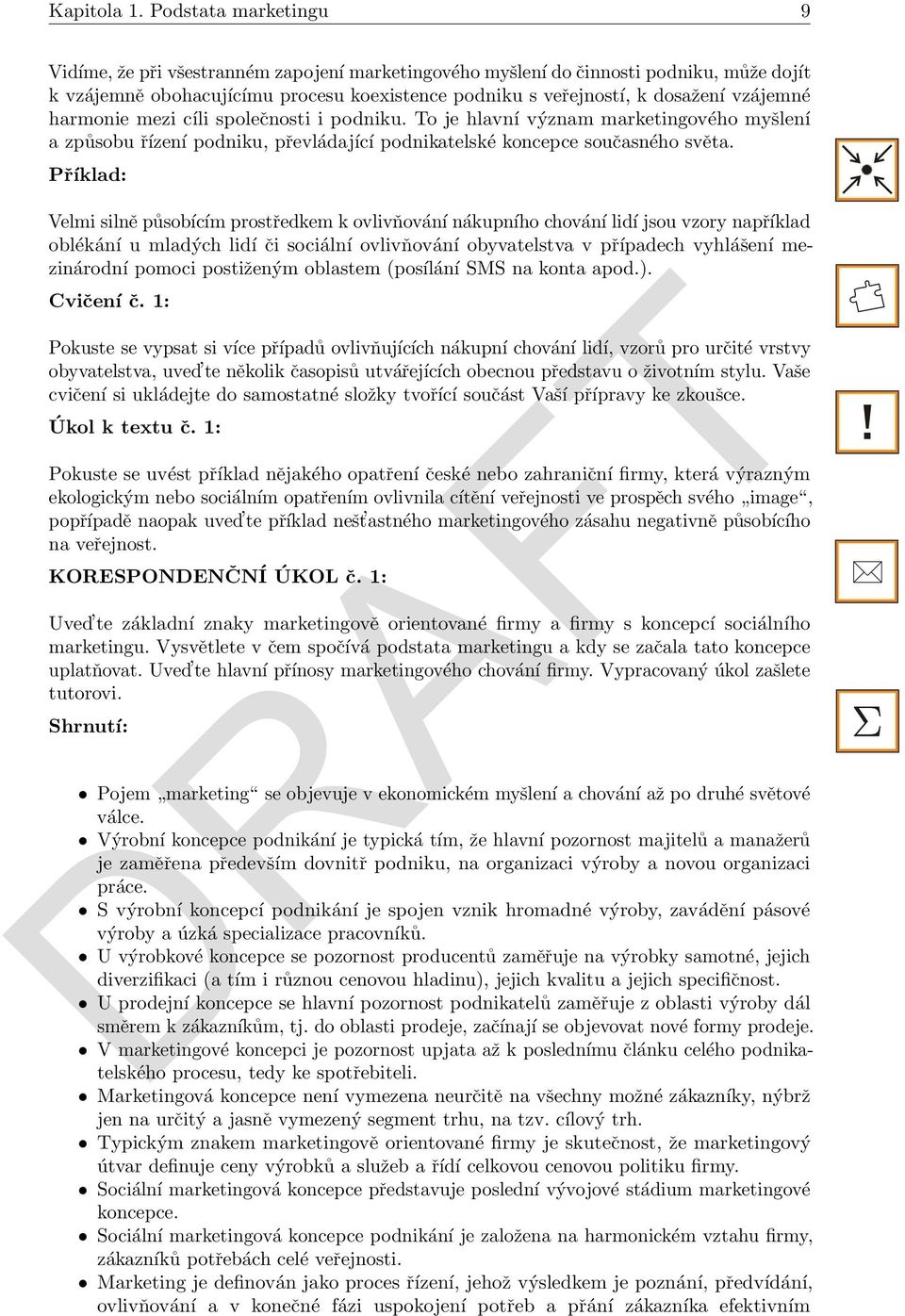 harmonie mezi cíli společnosti i podniku. To je hlavní význam marketingového myšlení a způsobu řízení podniku, převládající podnikatelské koncepce současného světa.