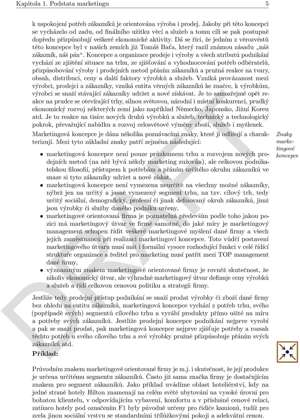 Dá se říci, že jedním z věrozvěstů této koncepce byl v našich zemích již Tomáš Bat a, který razil známou zásadu náš zákazník, náš pán.
