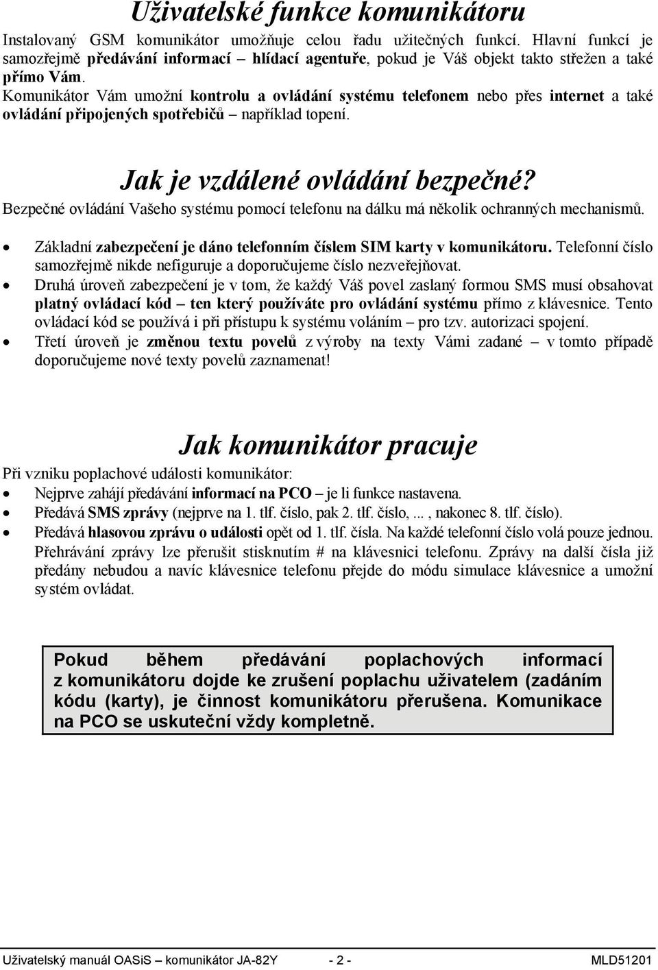 Komunikátor Vám umožní kontrolu a ovládání systému telefonem nebo přes internet a také ovládání připojených spotřebičů například topení. Jak je vzdálené ovládání bezpečné?