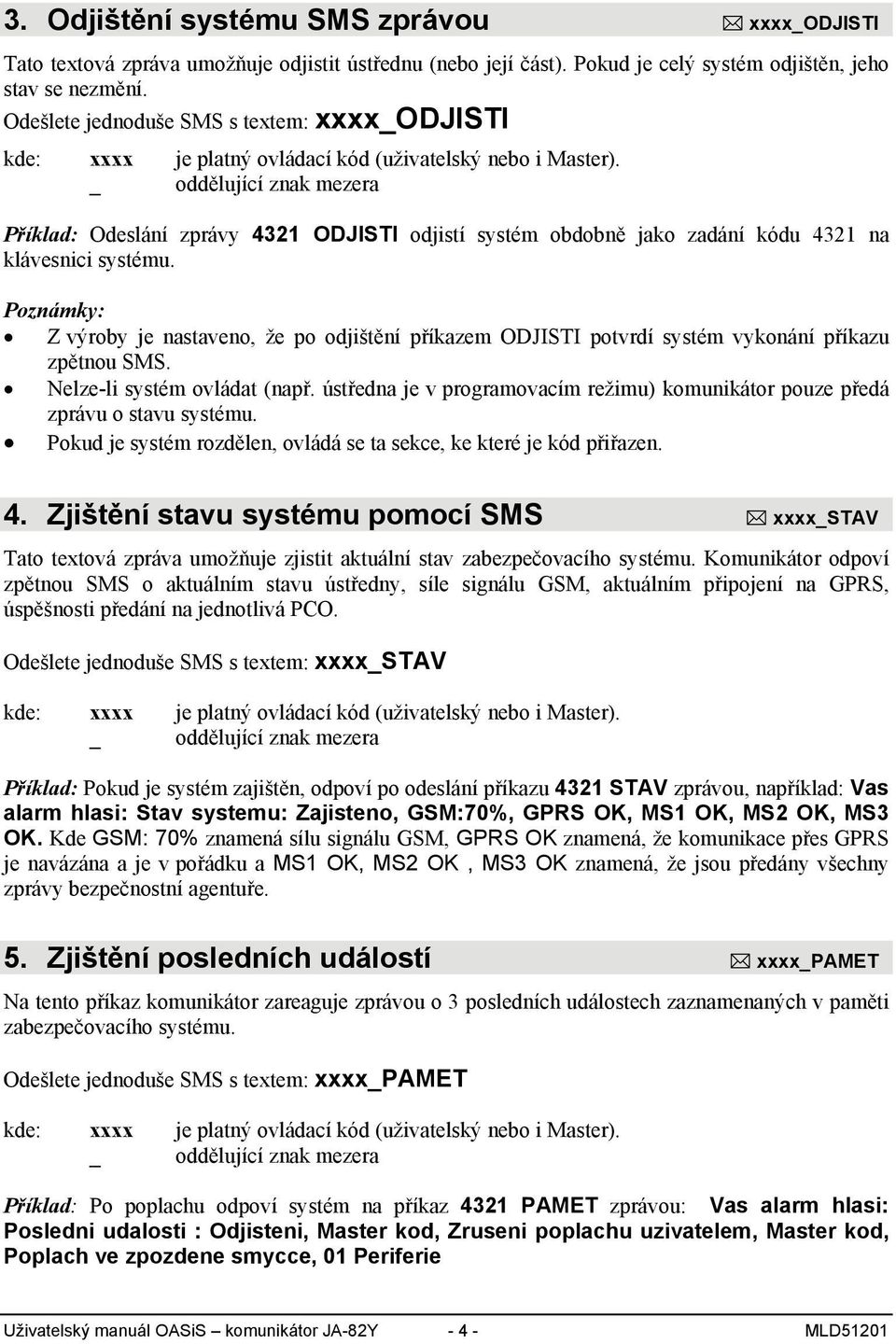 Poznámky: Z výroby je nastaveno, že po odjištění příkazem ODJISTI potvrdí systém vykonání příkazu zpětnou SMS. Nelze-li systém ovládat (např.