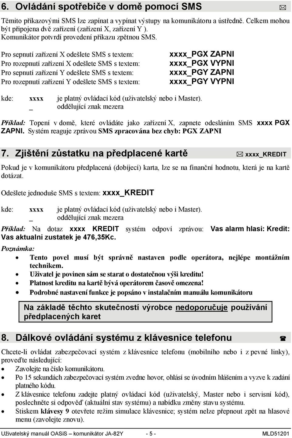 Pro sepnutí zařízení X odešlete SMS s textem: Pro rozepnutí zařízení X odešlete SMS s textem: Pro sepnutí zařízení Y odešlete SMS s textem: Pro rozepnutí zařízení Y odešlete SMS s textem: xxxx_pgx