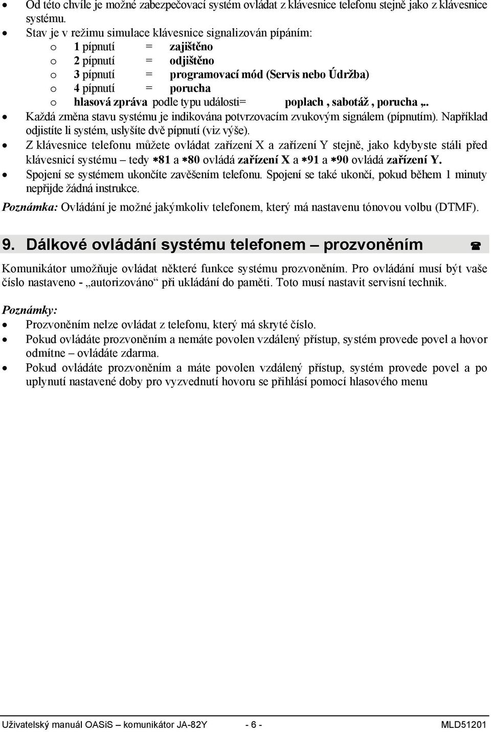 podle typu události= poplach, sabotáž, porucha,.. Každá změna stavu systému je indikována potvrzovacím zvukovým signálem (pípnutím). Například odjistíte li systém, uslyšíte dvě pípnutí (viz výše).