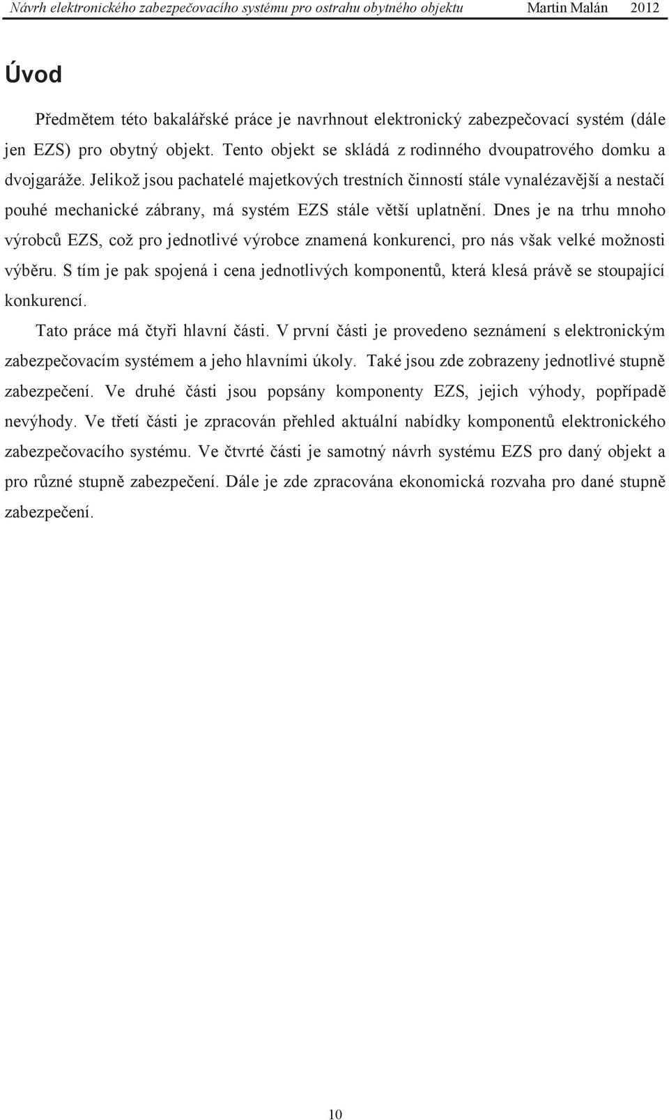 Dnes je na trhu mnoho výrobců EZS, což pro jednotlivé výrobce znamená konkurenci, pro nás však velké možnosti výběru.