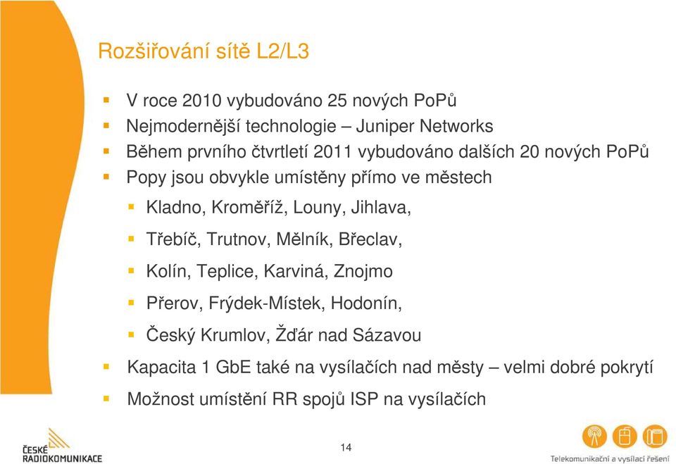 Jihlava, Třebíč, Trutnov, Mělník, Břeclav, Kolín, Teplice, Karviná, Znojmo Přerov, Frýdek-Místek, Hodonín, Český Krumlov,