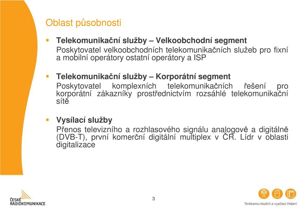 telekomunikačních řešení pro korporátní zákazníky prostřednictvím rozsáhlé telekomunikační sítě Vysílací služby Přenos