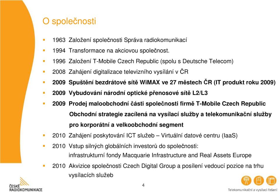 Vybudování národní optické přenosové sítě L2/L3 2009 Prodej maloobchodní části společnosti firmě T-Mobile Czech Republic Obchodní strategie zacílená na vysílací služby a telekomunikační služby pro