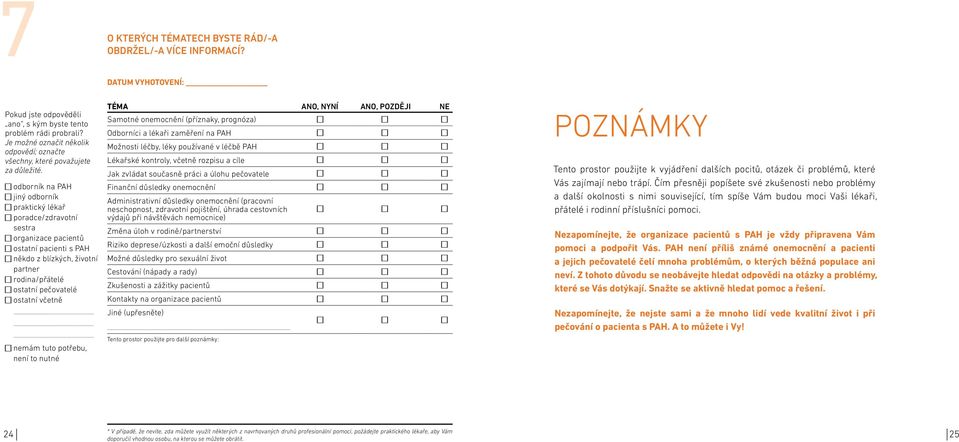 odborník na PAH jiný odborník praktický lékař poradce/zdravotní sestra organizace pacientů ostatní pacienti s PAH někdo z blízkých, životní partner rodina/přátelé ostatní pečovatelé ostatní včetně