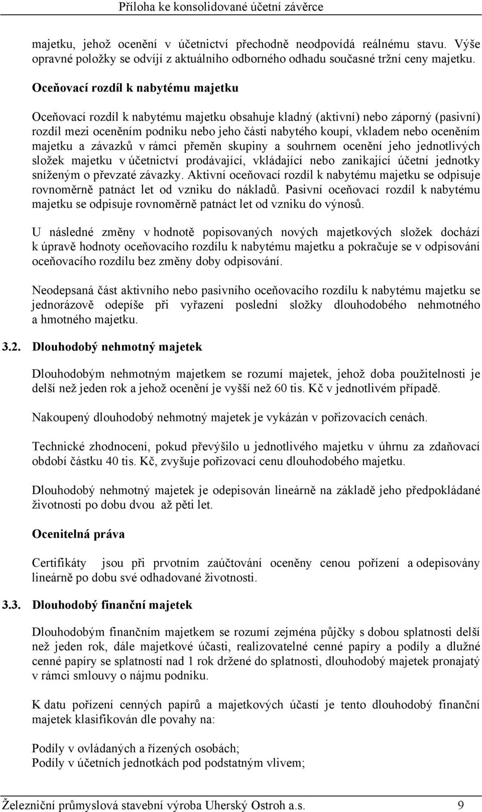 oceněním majetku a závazků v rámci přeměn skupiny a souhrnem ocenění jeho jednotlivých složek majetku v účetnictví prodávající, vkládající nebo zanikající účetní jednotky sníženým o převzaté závazky.