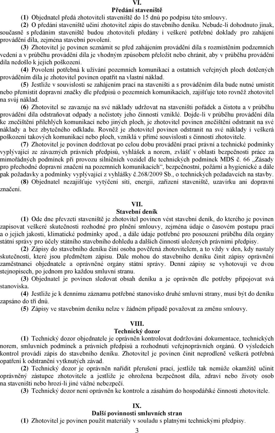 (3) Zhotovitel je povinen seznámit se před zahájením provádění díla s rozmístěním podzemních vedení a v průběhu provádění díla je vhodným způsobem přeložit nebo chránit, aby v průběhu provádění díla