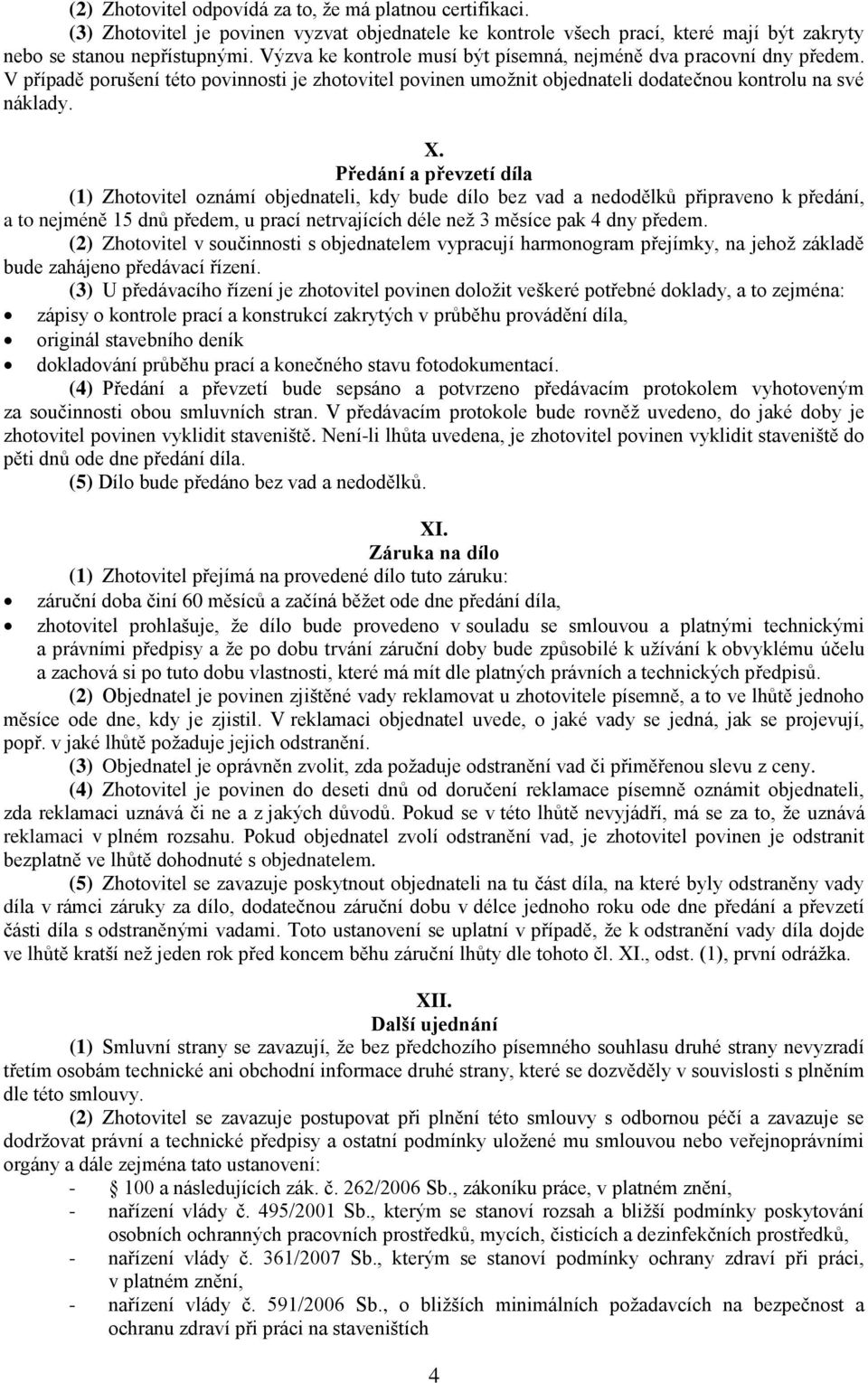 Předání a převzetí díla (1) Zhotovitel oznámí objednateli, kdy bude dílo bez vad a nedodělků připraveno k předání, a to nejméně 15 dnů předem, u prací netrvajících déle než 3 měsíce pak 4 dny předem.