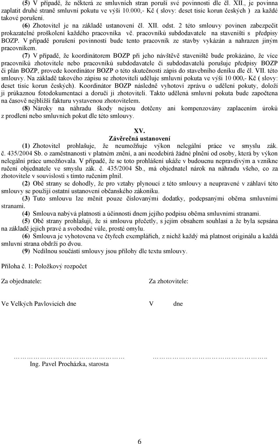 2 této smlouvy povinen zabezpečit prokazatelné proškolení každého pracovníka vč. pracovníků subdodavatele na staveništi s předpisy BOZP.