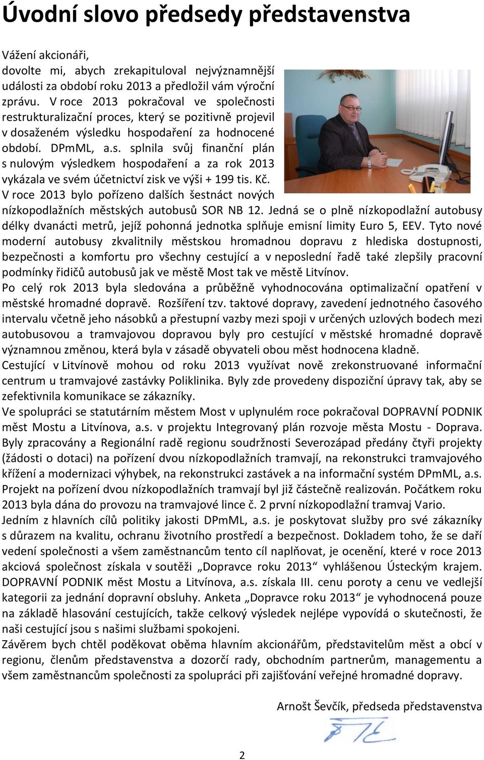 Kč. V roce 2013 bylo pořízeno dalších šestnáct nových nízkopodlažních městských autobusů SOR NB 12.