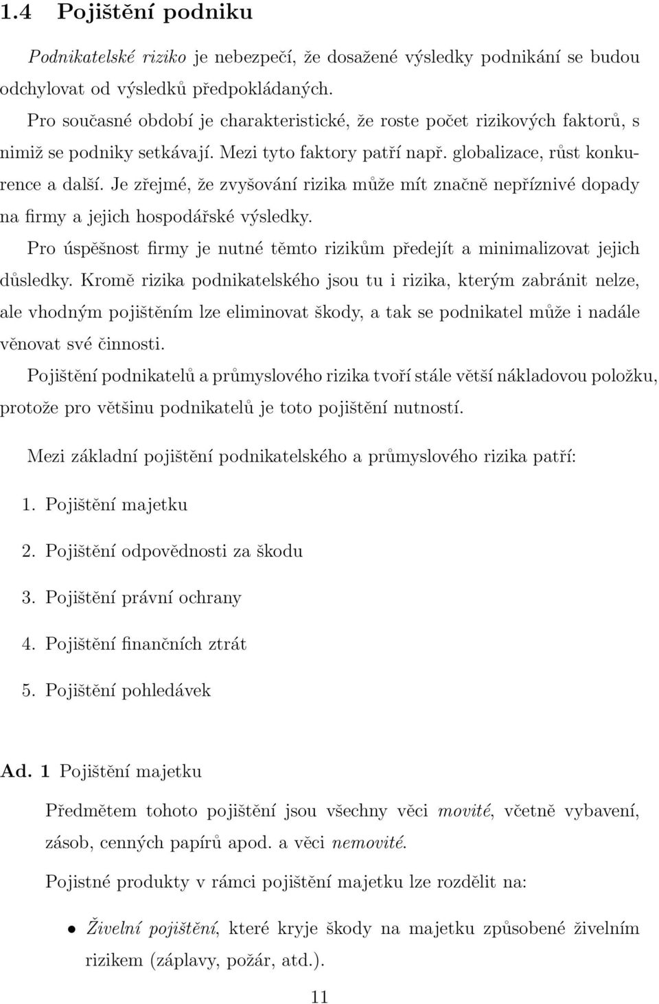 Je zřejmé, že zvyšování rizika může mít značně nepříznivé dopady na firmy a jejich hospodářské výsledky. Pro úspěšnost firmy je nutné těmto rizikům předejít a minimalizovat jejich důsledky.