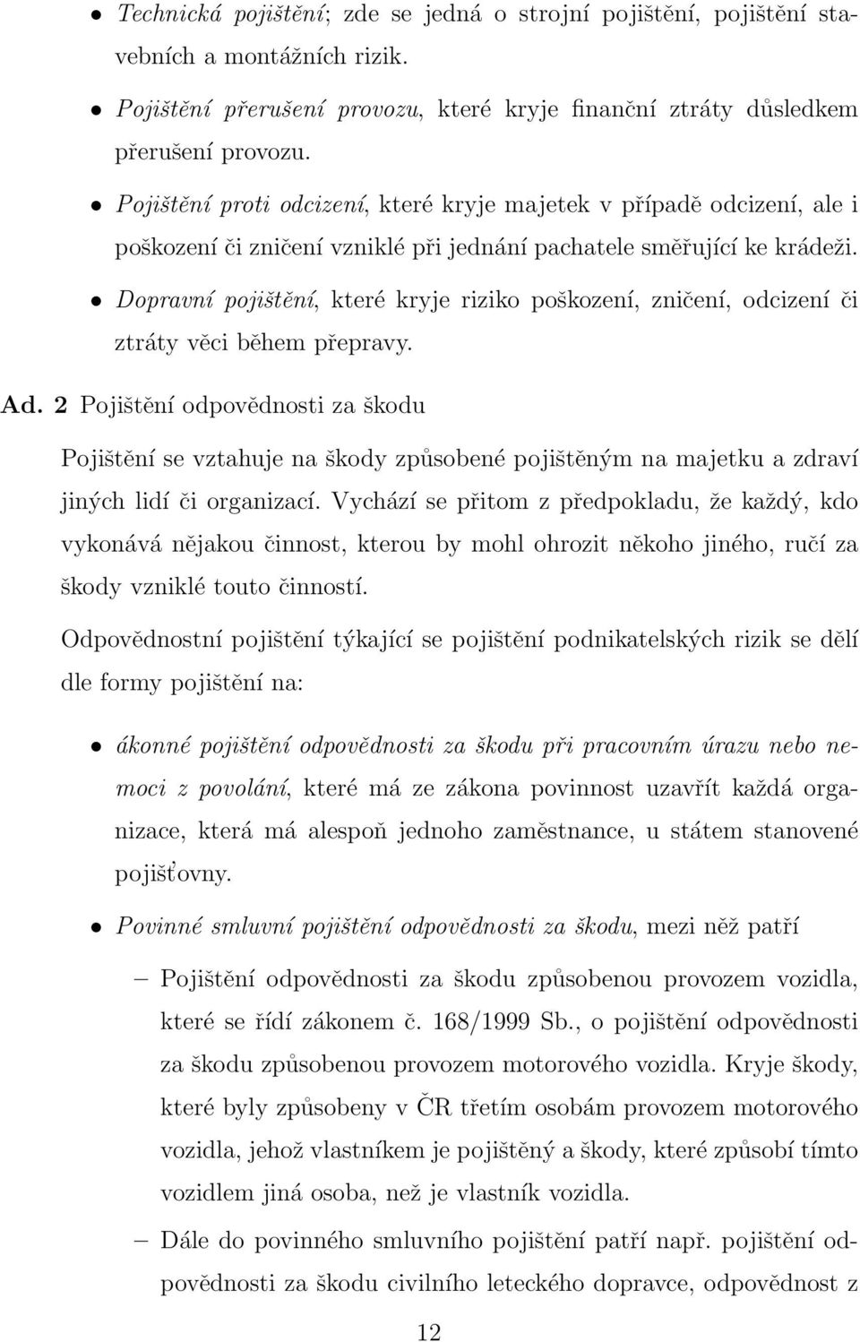 Dopravní pojištění, které kryje riziko poškození, zničení, odcizení či ztráty věci během přepravy. Ad.