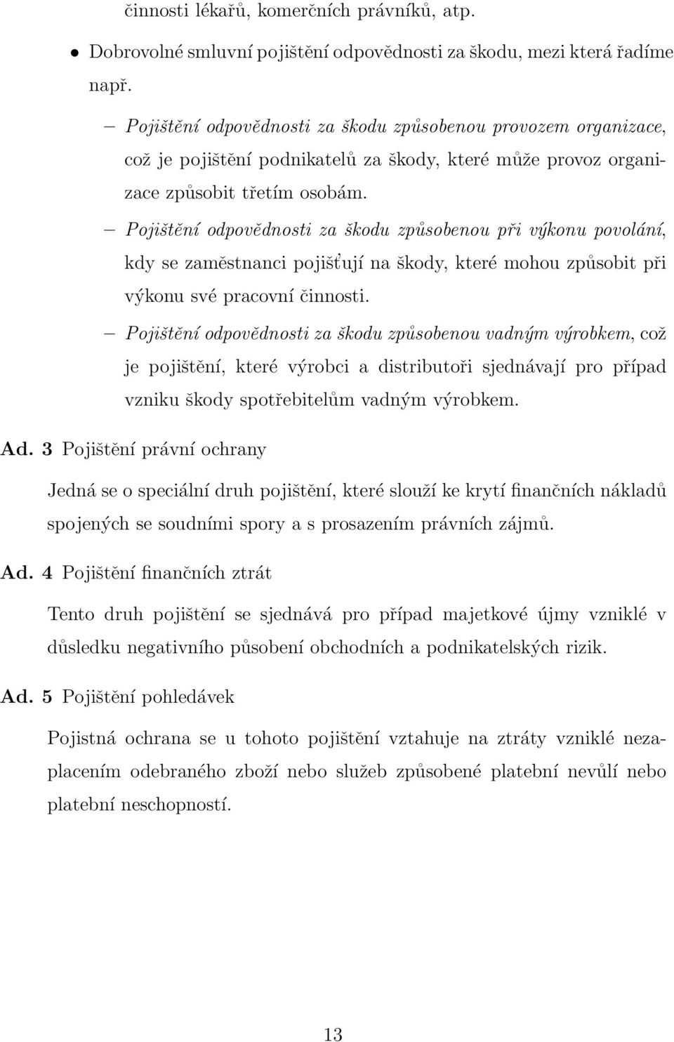 Pojištění odpovědnosti za škodu způsobenou při výkonu povolání, kdy se zaměstnanci pojišt ují na škody, které mohou způsobit při výkonu své pracovní činnosti.