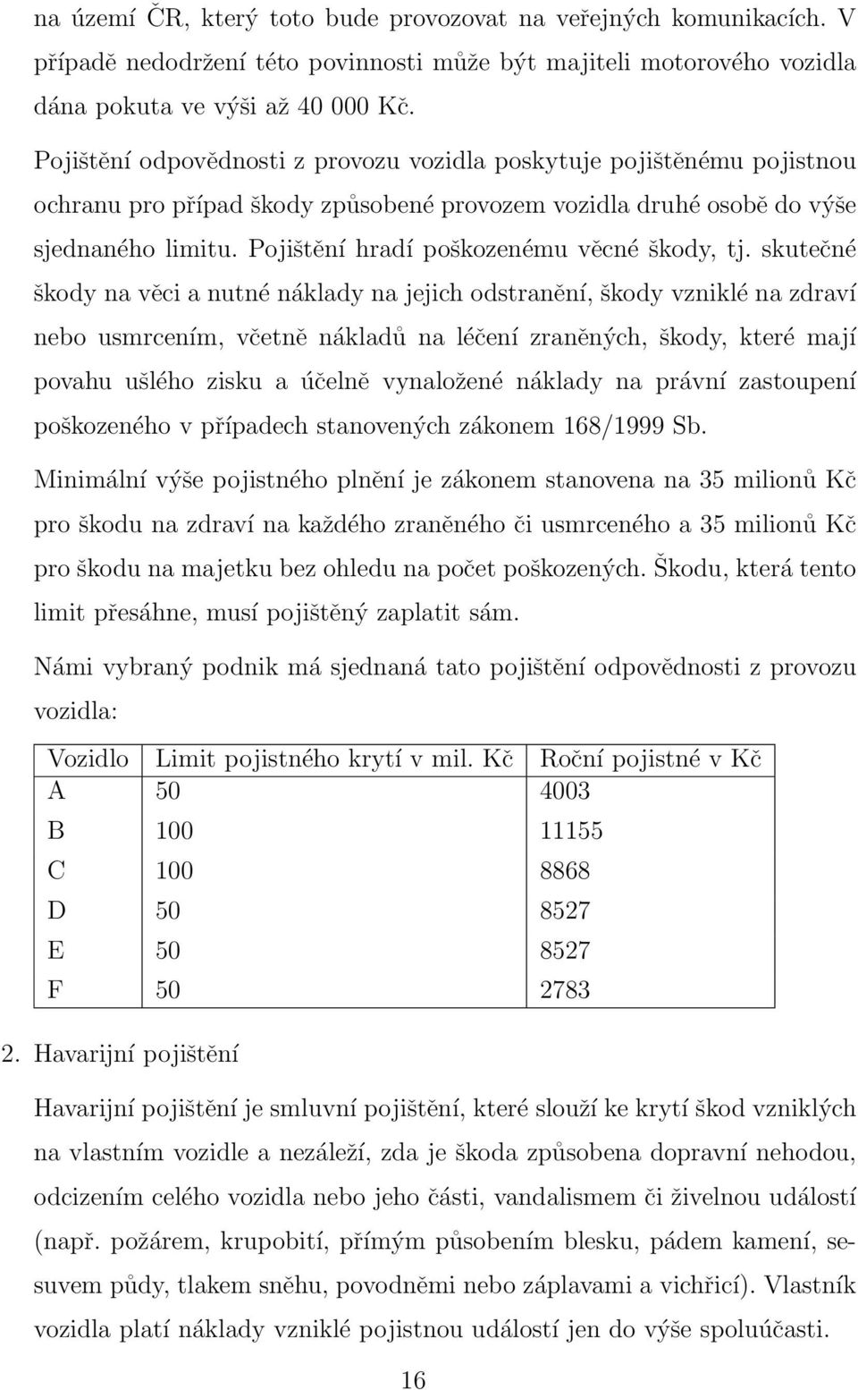 Pojištění hradí poškozenému věcné škody, tj.