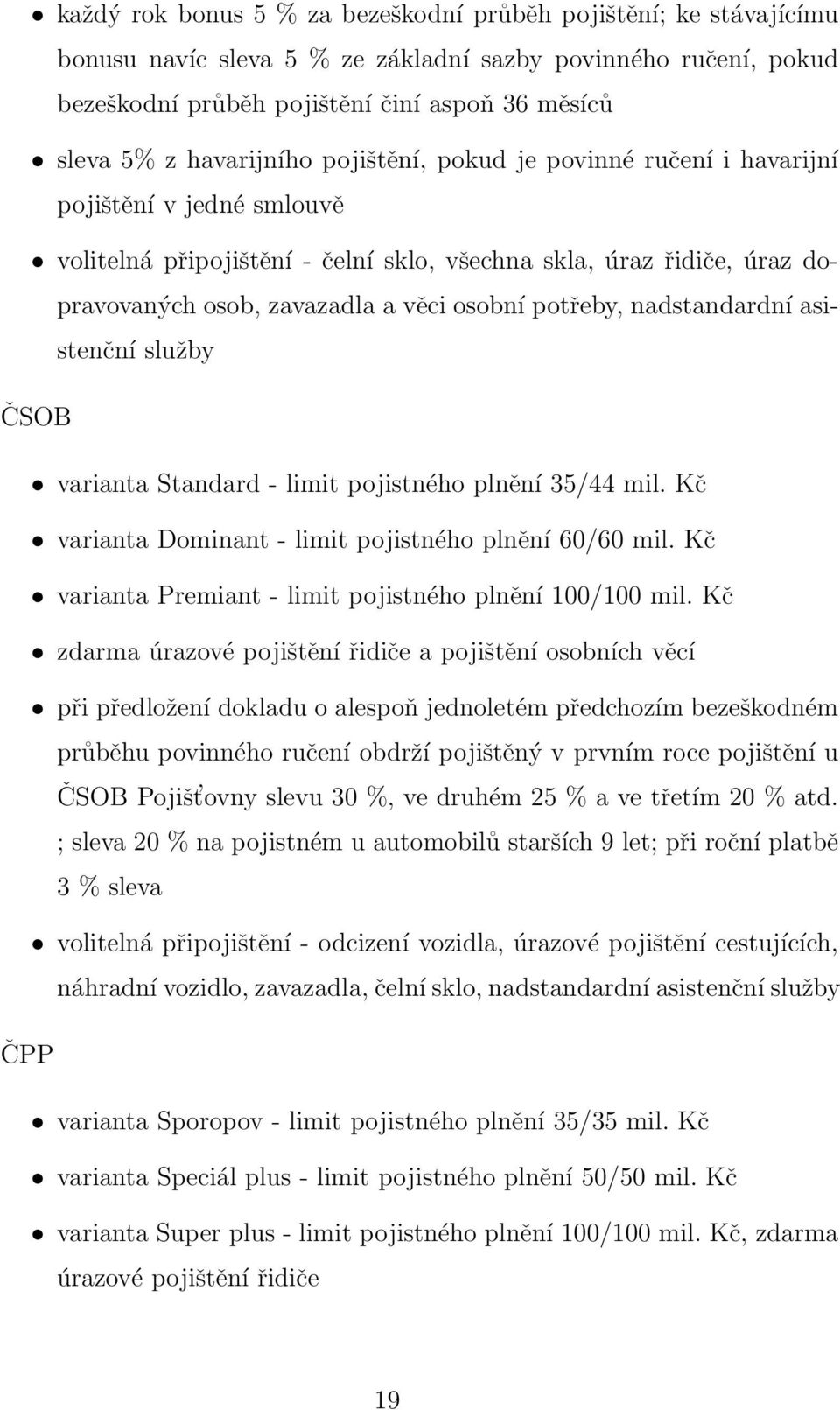 potřeby, nadstandardní asistenční služby ČSOB varianta Standard - limit pojistného plnění 35/44 mil. Kč varianta Dominant - limit pojistného plnění 60/60 mil.