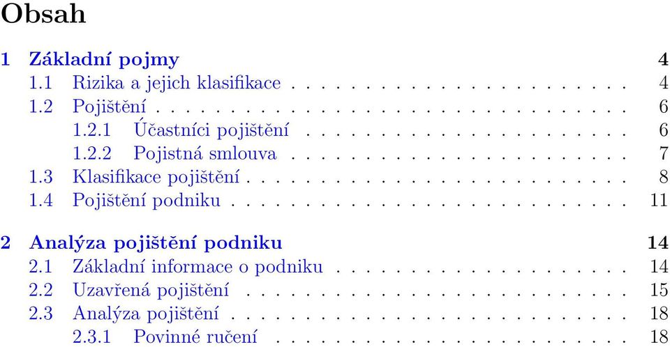 4 Pojištění podniku........................... 11 2 Analýza pojištění podniku 14 2.1 Základní informace o podniku.................... 14 2.2 Uzavřená pojištění.