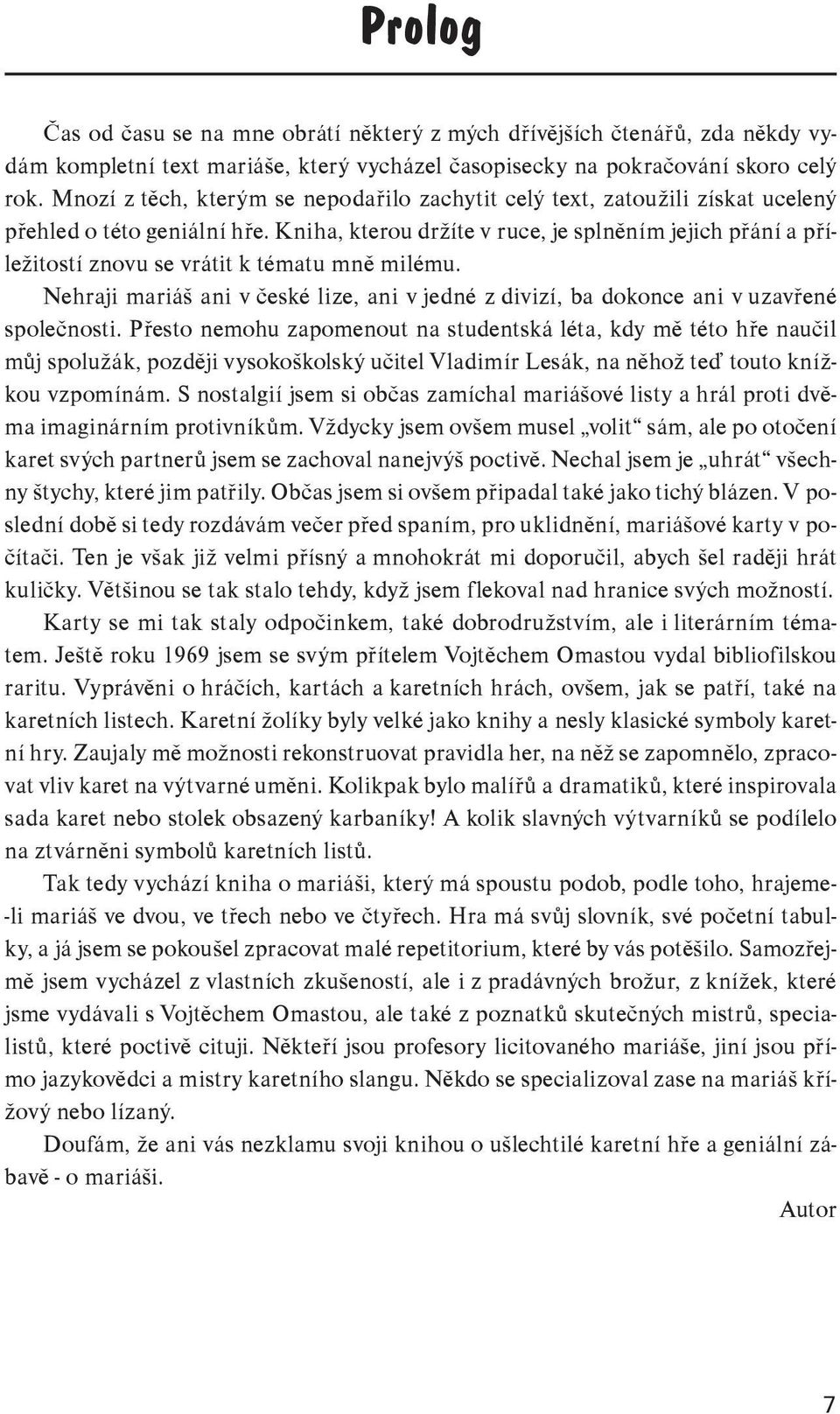 Kniha, kterou držíte v ruce, je splněním jejich přání a příležitostí znovu se vrátit k tématu mně milému. Nehraji mariáš ani v české lize, ani v jedné z divizí, ba dokonce ani v uzavřené společnosti.