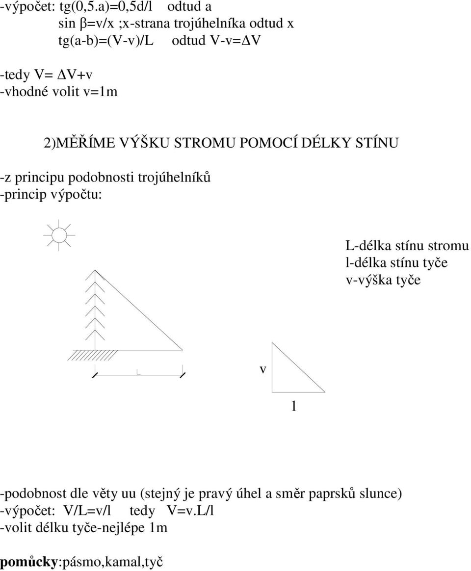 volit v=1m 2)MĚŘÍME VÝŠKU STROMU POMOCÍ DÉLKY STÍNU -z principu podobnosti trojúhelníků -princip výpočtu: