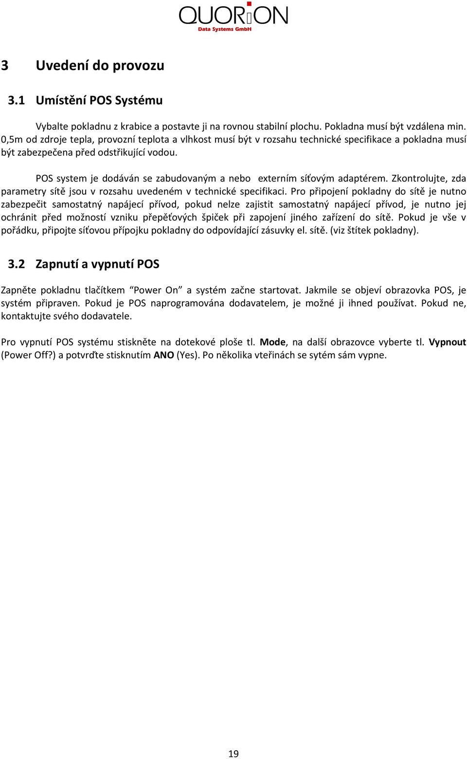 POS system je dodáván se zabudovaným a nebo externím síťovým adaptérem. Zkontrolujte, zda parametry sítě jsou v rozsahu uvedeném v technické specifikaci.