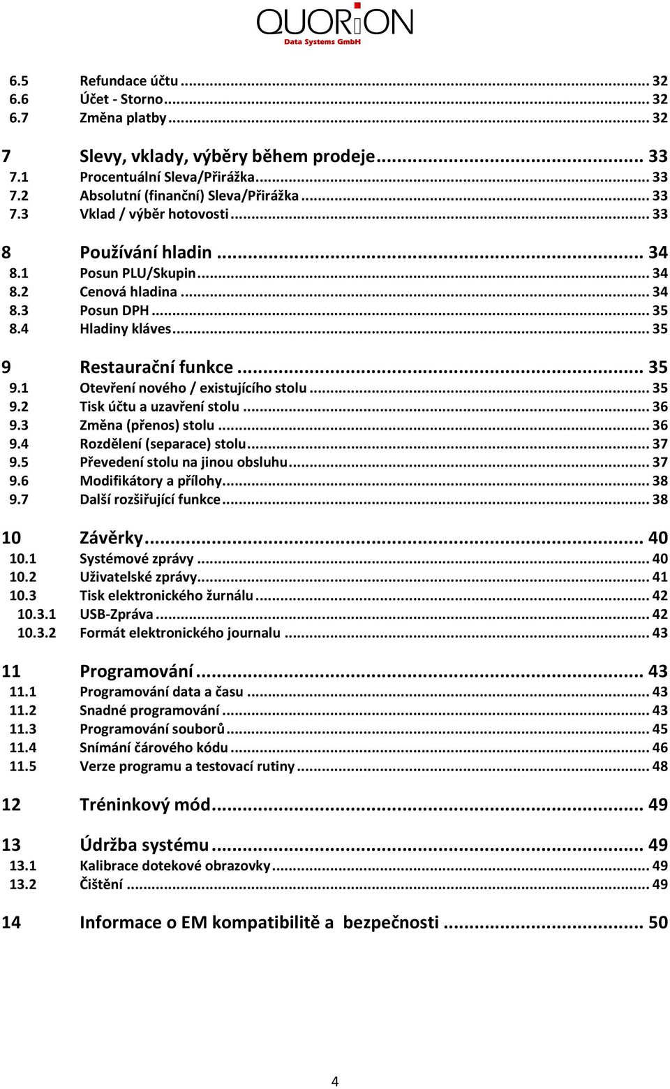 ..36 9.3 Změna (přenos) stolu...36 9.4 Rozdělení (separace) stolu...37 9.5 Převedení stolu na jinou obsluhu...37 9.6 Modifikátory a přílohy...38 9.7 Další rozšiřující funkce...38 0 Závěrky...40 0.