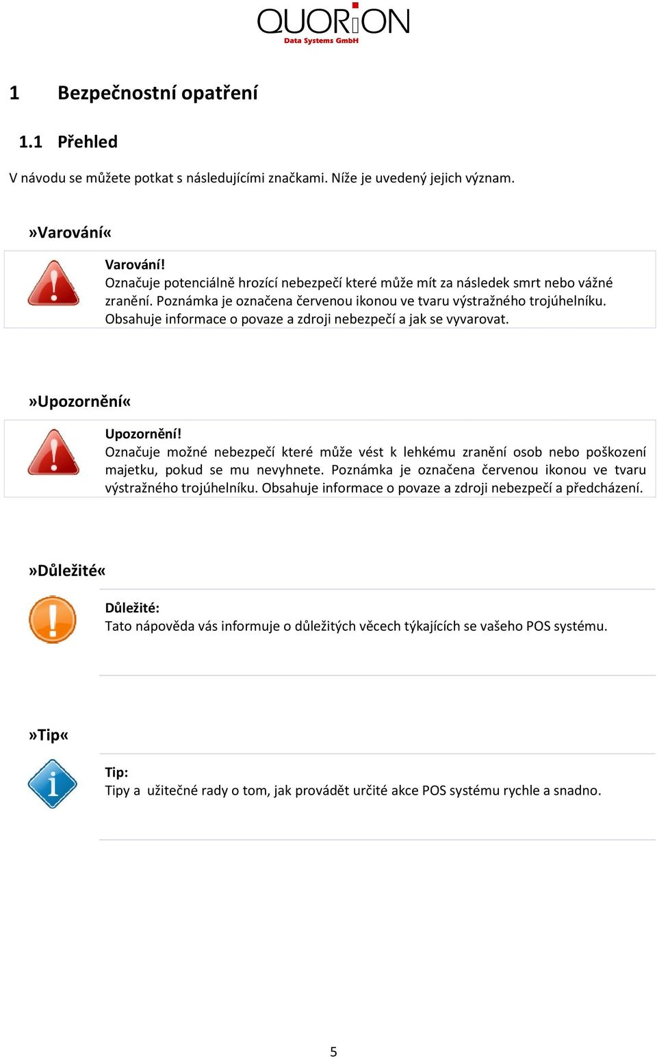 Obsahuje informace o povaze a zdroji nebezpečí a jak se vyvarovat.»upozornění«upozornění! Označuje možné nebezpečí které může vést k lehkému zranění osob nebo poškození majetku, pokud se mu nevyhnete.
